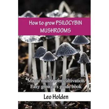 How to grow PSILOCYBIN MUSHROOMS: Magic mushroom cultivation. Easy grower's guide book - Paperback