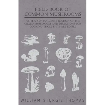 Field Book of Common Mushrooms - With a Key to Identification of the Gilled Mushroom and Directions for Cooking Those That Are Edible - Paperback