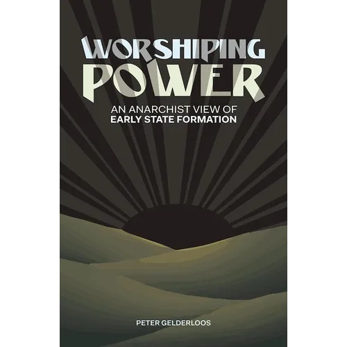 Worshiping Power: An Anarchist View of Early State Formation