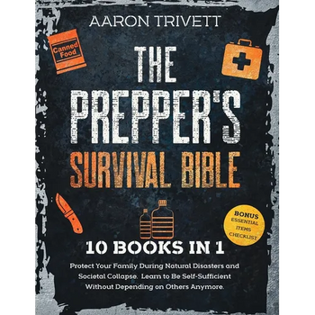 The Prepper's Survival Bible: Protect Your Family During Natural Disasters and Societal Collapse. Learn to Be Self-Sufficient Without Depending on O
