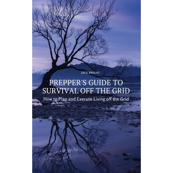 Prepper's Guide to Survival Off the Grid: How to Plan and Execute Living off the Grid - Hardcover