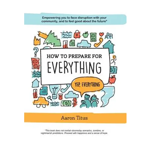 How to Prepare for Everything: Empowering you to Face Disruption with your Community, and to Feel Good about the Future*