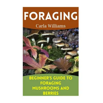 Foraging: Beginner's Guide to Foraging Mushrooms and Berries: (Foraging Books, Forager Book) - Paperback
