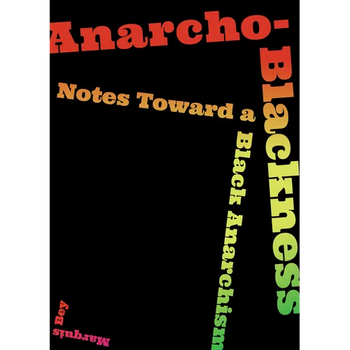 Anarcho-Blackness: Notes Toward a Black Anarchism