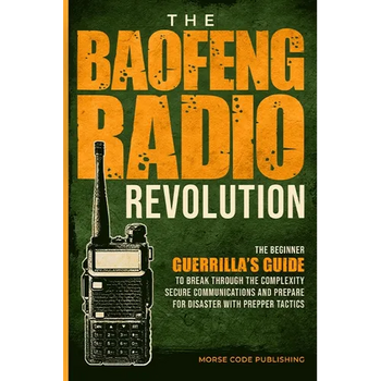 The Baofeng Radio Revolution: The Beginner Guerrilla's Guide to Break Through the Complexity, Secure Communications, and Prepare for Disaster With Pre