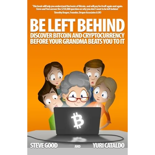 Be Left Behind: Discover Bitcoin and Cryptocurrency Before Your Grandma Beats You to It