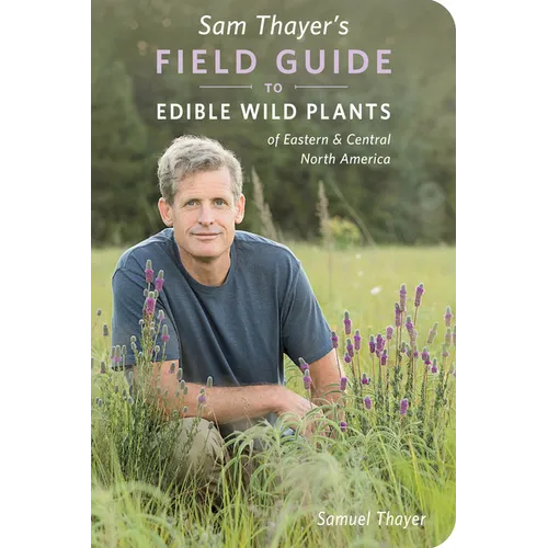 Sam Thayer's Field Guide to Edible Wild Plants: Of Eastern and Central North America