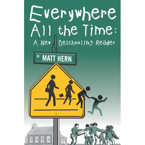 Everywhere All the Time: A New Deschooling Reader