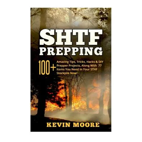 SHTF Prepping: 100+ Amazing Tips, Tricks, Hacks & DIY Prepper Projects, Along With 77 Items You Need In Your STHF Stockpile Now! (Off