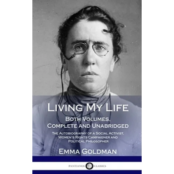 Living My Life: Both Volumes, Complete and Unabridged; The Autobiography of a Social Activist, Women's Rights Campaigner and Political Philosopher (Ha