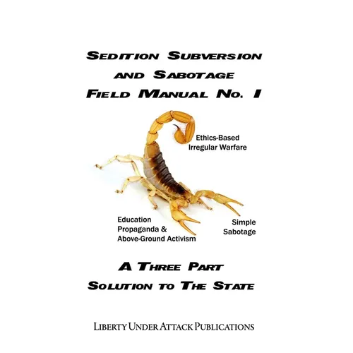Sedition, Subversion, and Sabotage Field Manual No. 1: A Three Part Solution To The State