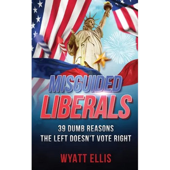 Misguided Liberals: 39 Dumb Reasons the Left Doesn't Vote Right