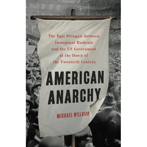 American Anarchy: The Epic Struggle Between Immigrant Radicals and the Us Government at the Dawn of the Twentieth Century