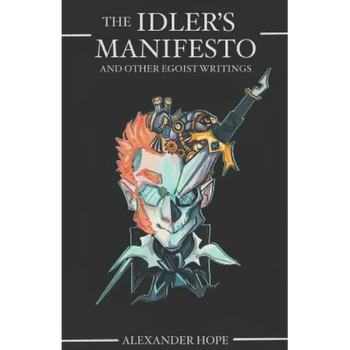 The Idler's Manifesto: And Other Egoist Writings