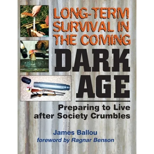 Long-Term Survival in the Coming Dark Age: Preparing to Live after Society Crumbles