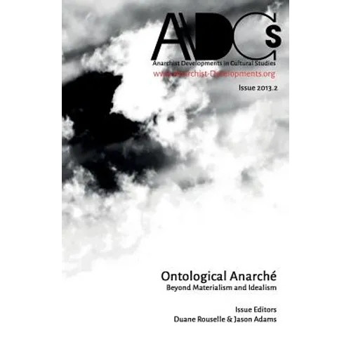 Anarchist Developments in Cultural Studies 2013.2: Ontological Anarché Beyond Materialism and Idealism