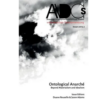 Anarchist Developments in Cultural Studies 2013.2: Ontological Anarché Beyond Materialism and Idealism