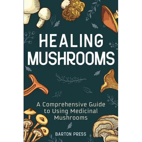 Healing Mushrooms: A Comprehensive Guide to Using Medicinal Mushrooms