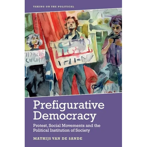 Prefigurative Democracy: Protest, Social Movements and the Political Institution of Society - Hardcover