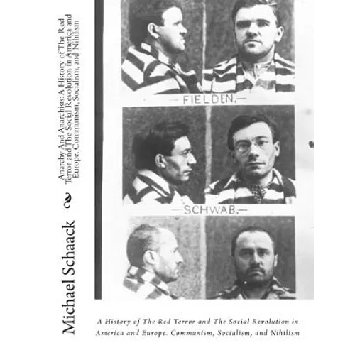 Anarchy And Anarchists: : A History of The Red Terror and The Social Revolution in America and Europe. Communism, Socialism, and Nihilism