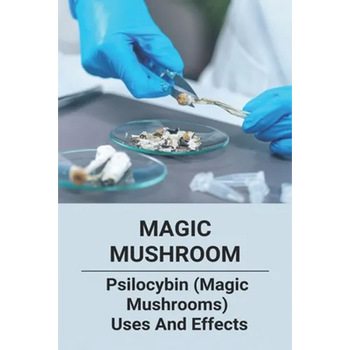 Magic Mushroom: Psilocybin (Magic Mushrooms) Uses And Effects: Central Nervous System Consists Of