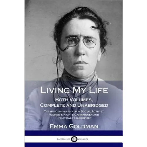 Living My Life: Both Volumes, Complete and Unabridged; The Autobiography of a Social Activist, Women's Rights Campaigner and Political Philosopher