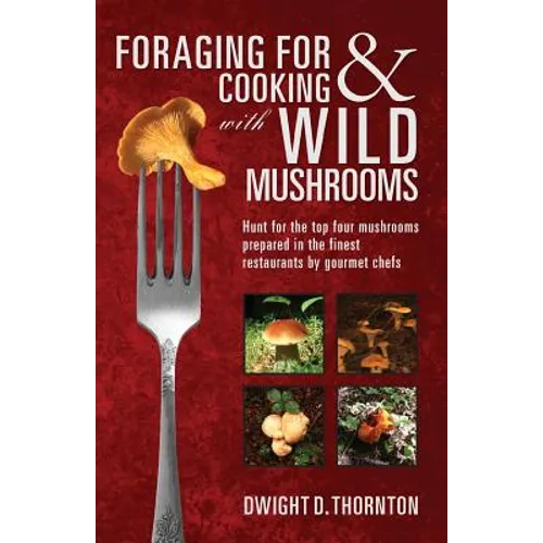 Foraging For & Cooking with Wild Mushrooms: Hunt for the top four mushrooms that can only be found in the best Restaurants that Gourmet Chefs cook wit