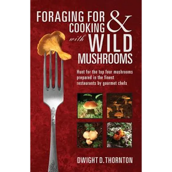 Foraging For & Cooking with Wild Mushrooms: Hunt for the top four mushrooms that can only be found in the best Restaurants that Gourmet Chefs cook wit