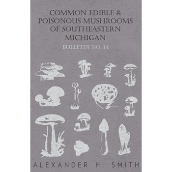 Common Edible and Poisonous Mushrooms of Southeastern Michigan - Bulletin No. 14