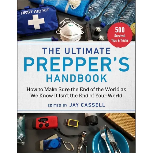 The Ultimate Prepper's Handbook: How to Make Sure the End of the World as We Know It Isn't the End of Your World