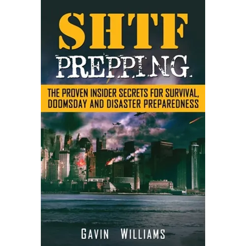 SHTF Prepping: The Proven Insider Secrets For Survival, Doomsday and Disaster