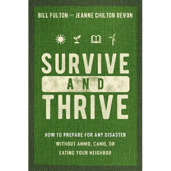 Survive and Thrive: How to Prepare for Any Disaster Without Ammo, Camo, or Eating Your Neighbor