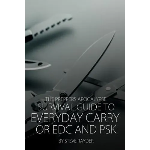 The Preppers Apocalypse Survival Guide to Everyday Carry or EDC and PSK