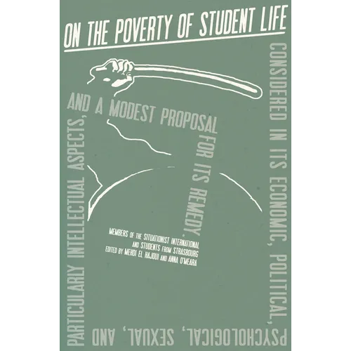 On the Poverty of Student Life: Considered in Its Economic, Political, Psychological, Sexual, and Especially Intellectual Aspects, with a Modest Propo