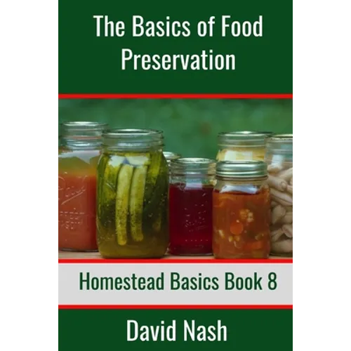 The Basics of Food Preservation: How to Make Jelly, Can, Pickle, and Preserve Foods
