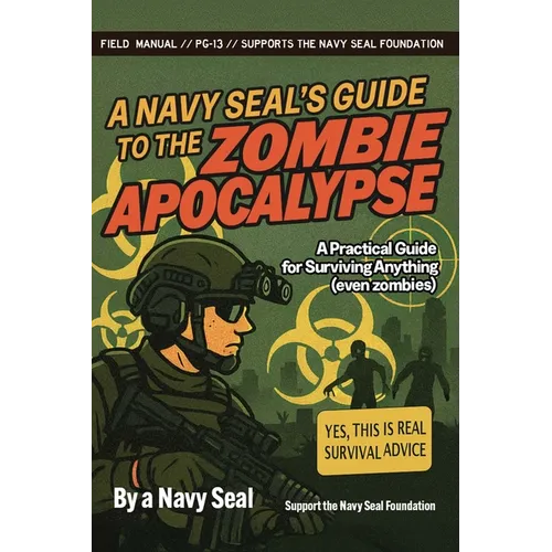 A Navy SEAL's Guide to the Zombie Apocalypse: A Practical Guide for Surviving Anything (Even Zombies)