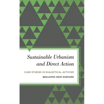 Sustainable Urbanism and Direct Action: Case Studies in Dialectical Activism