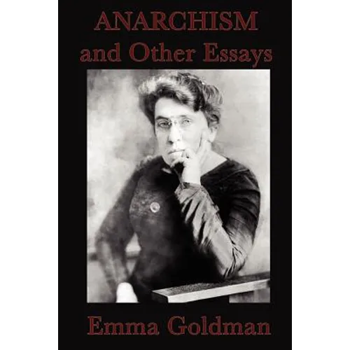 Anarchism and Other Essays: Essays on Anarchism, Freedom, Feminism, and Social Revolt