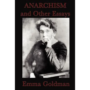 Anarchism and Other Essays: Essays on Anarchism, Freedom, Feminism, and Social Revolt