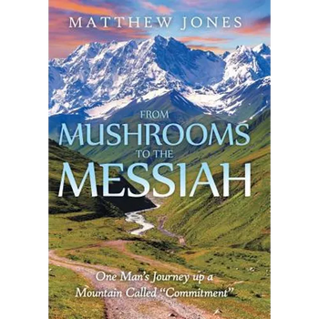 From Mushrooms to the Messiah: One Man's Journey up a Mountain Called 