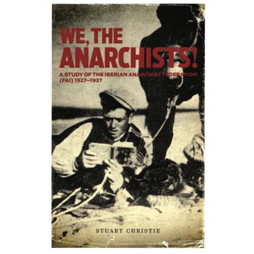 We, the Anarchists!: A Study of the Iberian Anarchist Federation (Fai) 1927-1937