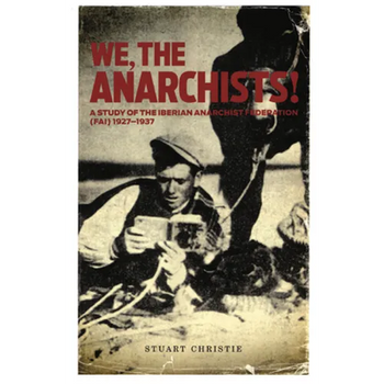 We, the Anarchists!: A Study of the Iberian Anarchist Federation (Fai) 1927-1937