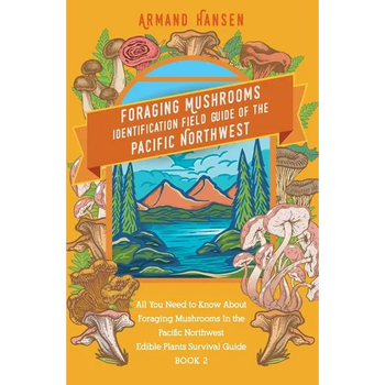 All you need to know about foraging mushrooms in the pacific northwest - Edible Plants Survival Guide Book 2