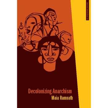 Decolonizing Anarchism: An Antiauthoritarian History of India's Liberation Struggle