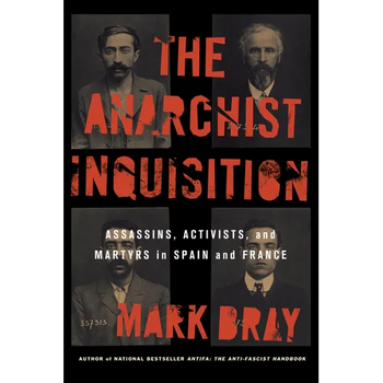 The Anarchist Inquisition: Assassins, Activists, and Martyrs in Spain and France (1891-1909)