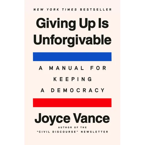Giving Up Is Unforgivable: A Manual for Keeping a Democracy