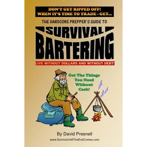The Hardcore Prepper's Guide to Survival Bartering: Live Without Dollars and Without Debt