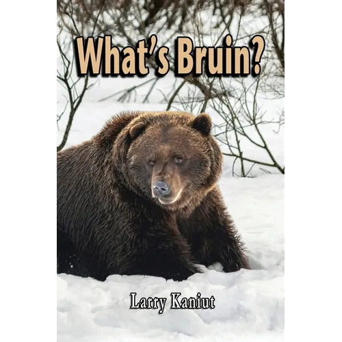 What's Bruin?: True Tales and Tall Memories from Bear Country