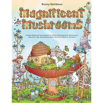 Magnificent Mushrooms: A Stress-Relieving Coloring Book for Adults Featuring Exotic Mushrooms, Beautiful Fungi, Relaxing Mandalas, Whimsical Patterns