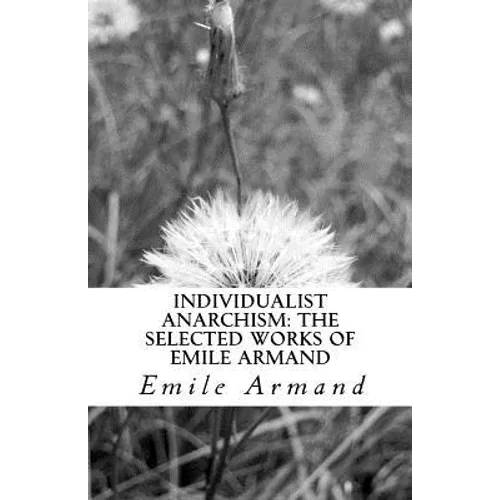 Individualist Anarchism: The Selected Works of Emile Armand